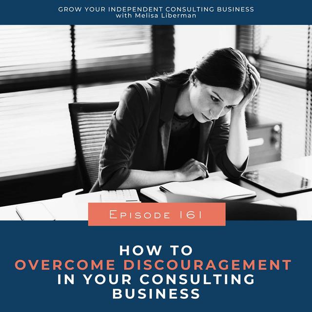 161. How to Overcome Discouragement as a Consulting Business Owner - podcast episode cover