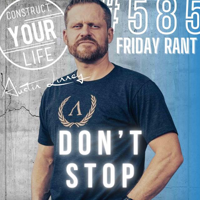 Don't stop | Friday Rant with Austin Linney | Construct your Life #585 - podcast episode cover