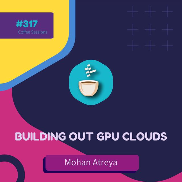Building Out GPU Clouds // Mohan Atreya // #317 - podcast episode cover
