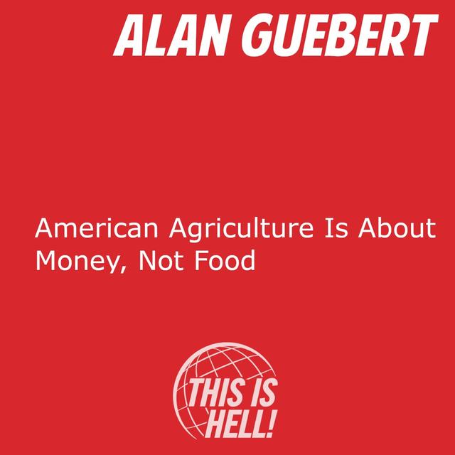 American Agriculture Is About Money, Not Food / Alan Guebert - podcast episode cover