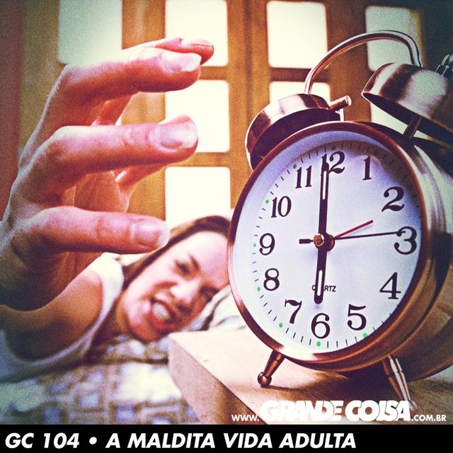 GC 104 | A maldita vida adulta - Grande Coisa - podcast episode cover