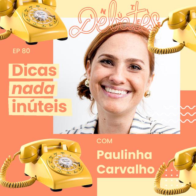 #80 - Dicas Nada Inúteis (com Paulinha Carvalho) - podcast episode cover