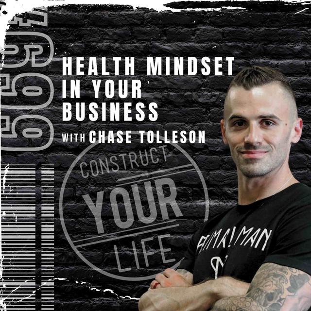 Health mindset in your business with Chase Tolleson | Construct your life #699 - podcast episode cover