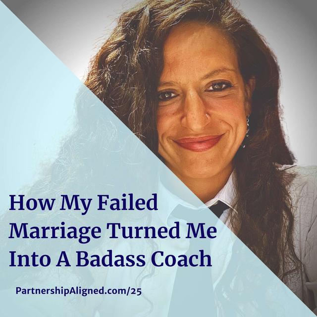Ep 25 - How My Failed Marriage Turned Me Into A Badass Coach - podcast episode cover