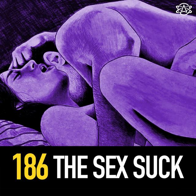 186 - The Sex Suck: Who's Doing What, Female Ejaculation, and More! - podcast episode cover