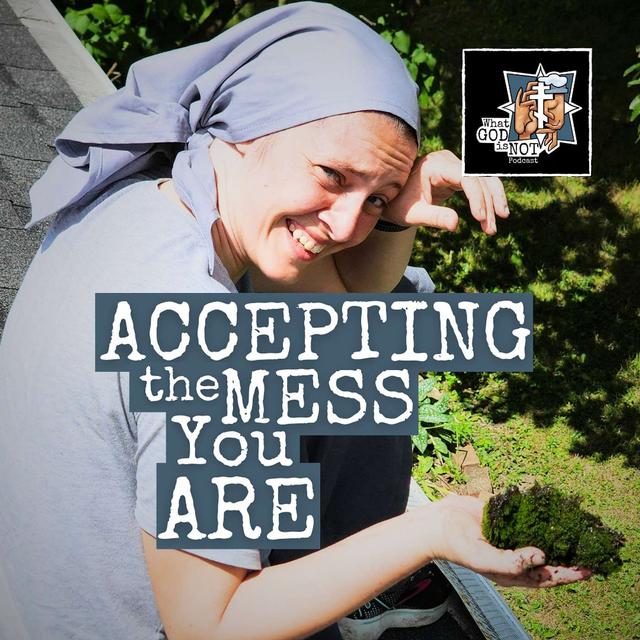 Accepting the Mess You Are - podcast episode cover