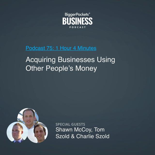 75: Acquiring Businesses Using Other People’s Money With Shawn McCoy, Tom Szold & Charlie Szold - podcast episode cover