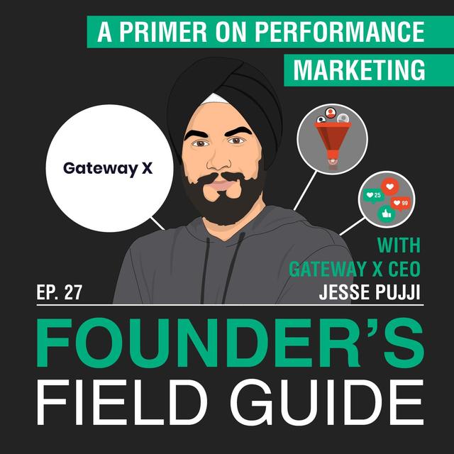 Jesse Pujji - A Primer on Performance Marketing - [Founder’s Field Guide, EP. 27] - podcast episode cover