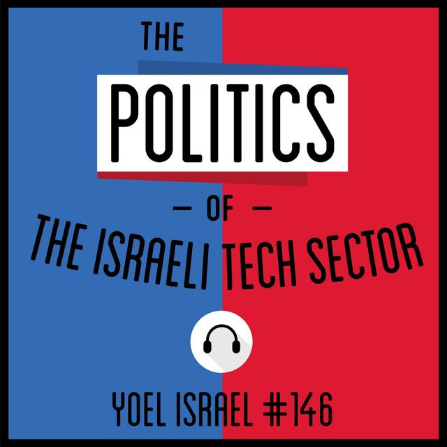 146: The Politics of The Israeli Tech Sector - Yoel Israel - podcast episode cover