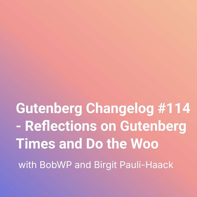 Gutenberg Changelog #114 – Reflections on Gutenberg Times and Do the Woo - podcast episode cover