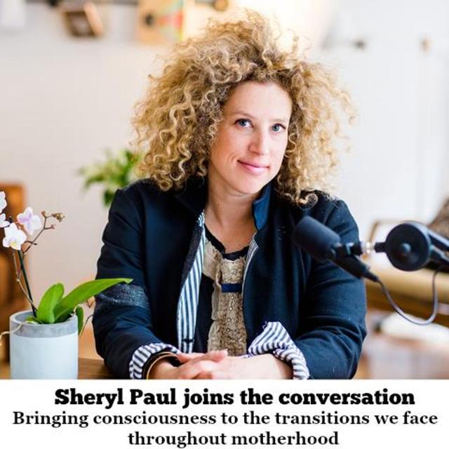 Sheryl Paul on bringing consciousness to the transitions we face throughout motherhood - podcast episode cover