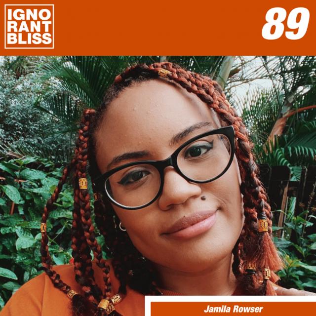 Ignorant Bliss 89: Jamila Rowser - podcast episode cover