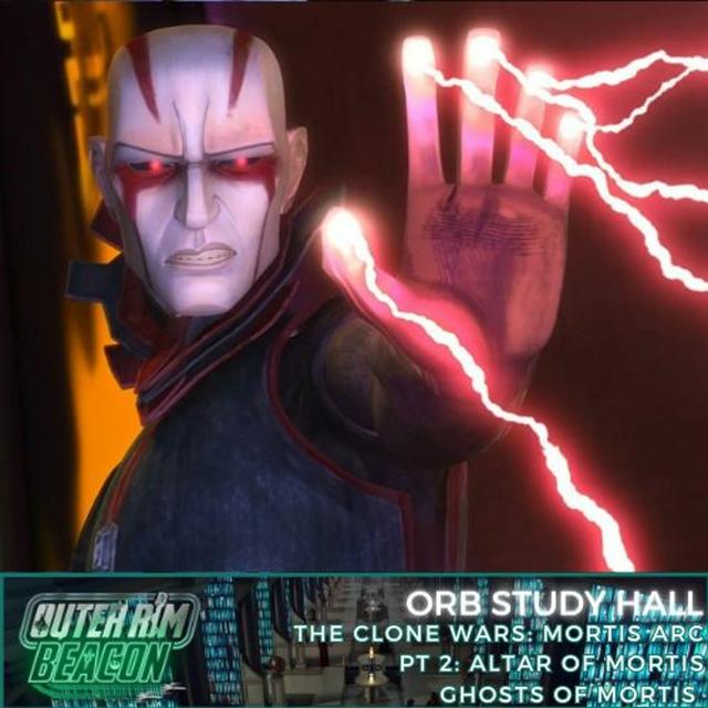 ORB Study Hall: The Clone Wars: Mortis Arc Pt. 2: Altar of Mortis & Ghosts of Mortis - podcast episode cover