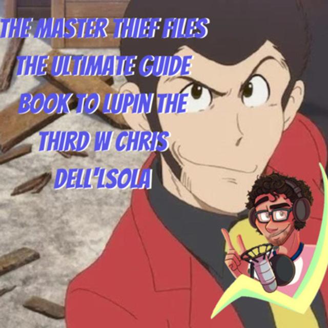The Master Thief Files The Ultimate Guide Book to Lupin the Third w Chris Dell'lsola - podcast episode cover