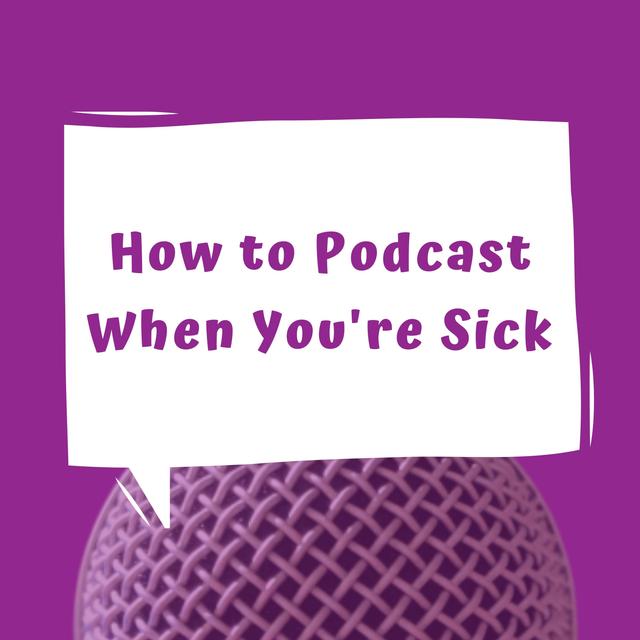 How to Podcast When You're Sick - Episode 12 - podcast episode cover
