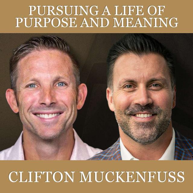 Pursuing a Life of Purpose and Meaning with Clifton Muckenfuss - podcast episode cover