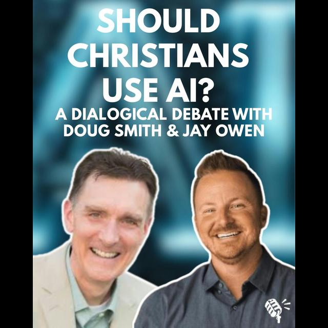 Should Christians Use AI? A Dialogical Debate w/Doug Smith and Jay Owen - podcast episode cover