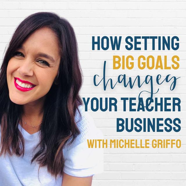 How Setting Big Goals Changes Your Teacher Business with Michelle Griffo - podcast episode cover