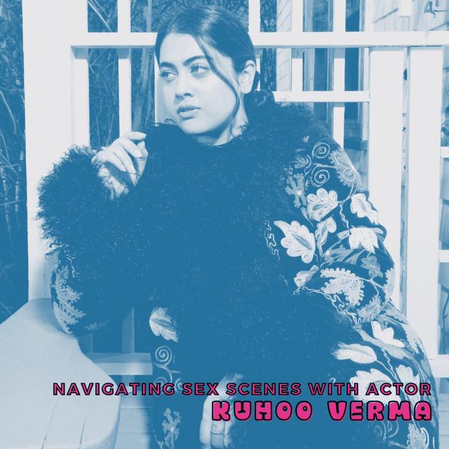 Navigating Sex Scenes with Actor Kuhoo Verma - podcast episode cover