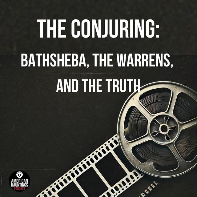 The Conjuring: Bathsheba, The Warrens, and the Truth - podcast episode cover
