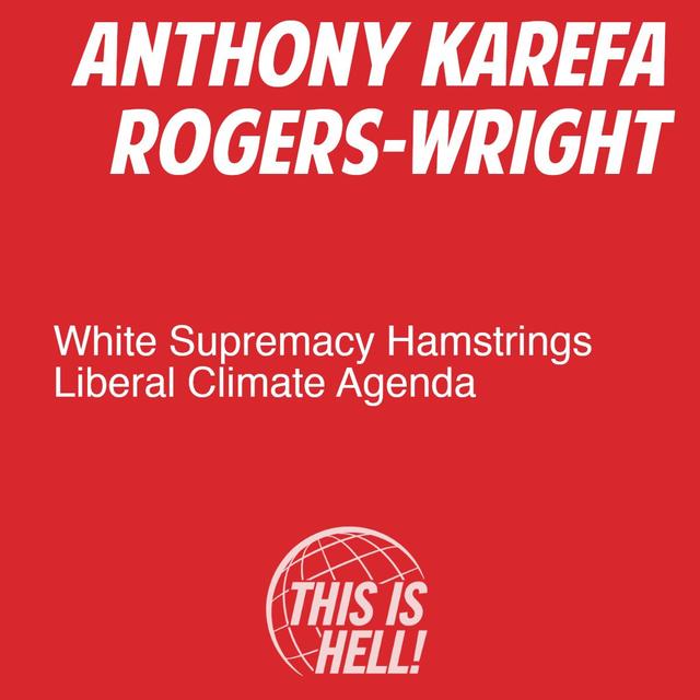 White Supremacy Hamstrings Liberal Climate Agenda / Anthony Karefa Rogers-Wright - podcast episode cover