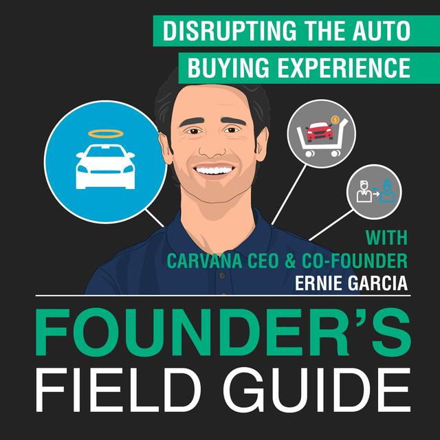 Ernie Garcia - Disrupting the Auto Buying Experience - [Founder’s Field Guide, EP. 45] - podcast episode cover
