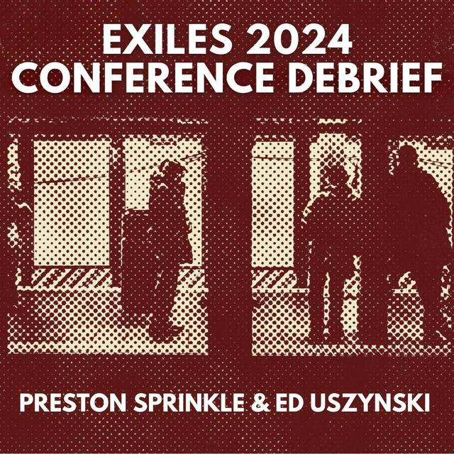 A Raw Debrief of the Exiles in Babylon Conference 2024: Ed Uszynski and Preston Sprinkle - podcast episode cover