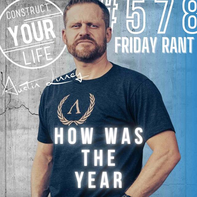 How was the year | Friday Rant with Austin Linney | Construct your Life #578 - podcast episode cover