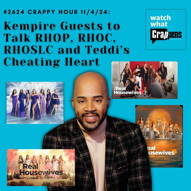 #2624 Crappy Hour 11/18/24: Kempire Guests to Talk RHOP, RHOC, RHOSLC and Teddi’s Cheating Heart - podcast episode cover