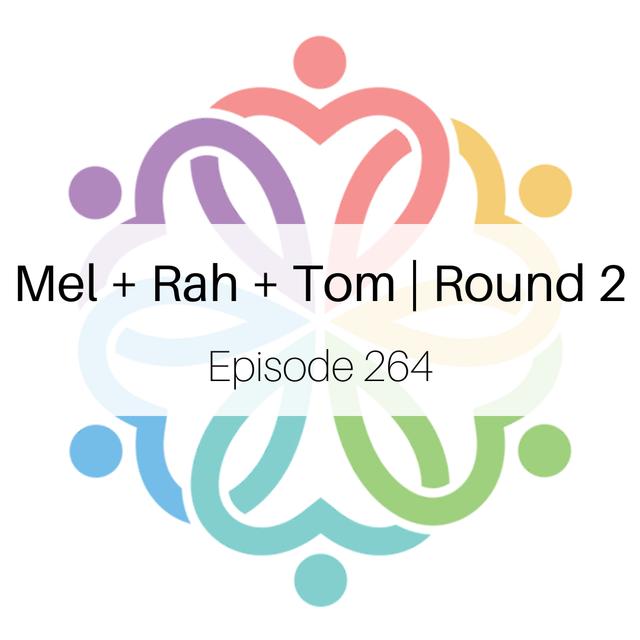 Ep 264 - Mel + Rah + Tom | Round 2 - podcast episode cover