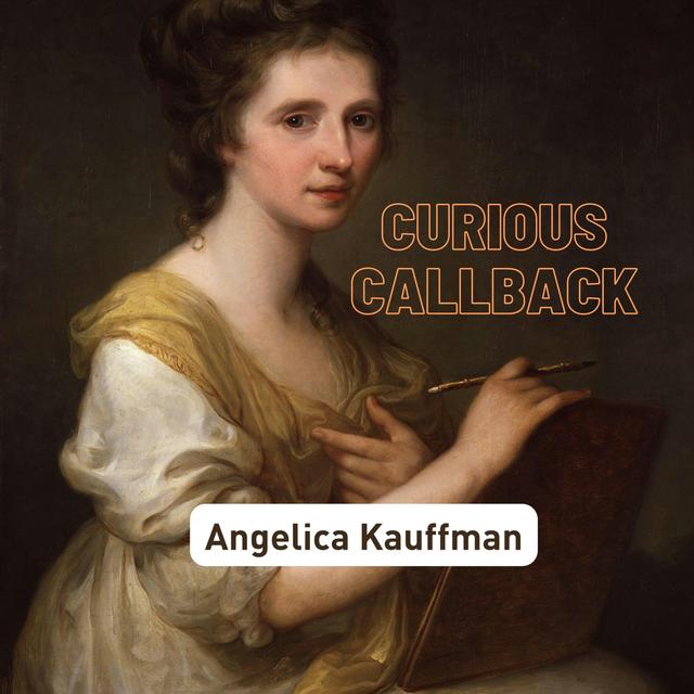 CURIOUS CALLBACK: Episode #61--The Coolest Artists You Don't Know: Angelica Kauffman - podcast episode cover