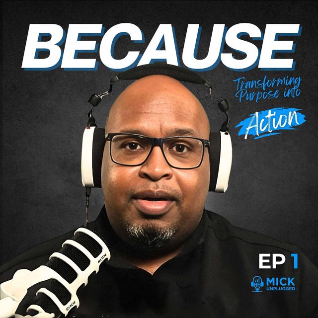 Unleashing the Power of Because: Transforming Purpose into Action - Mick Unplugged [EP 1] - podcast episode cover
