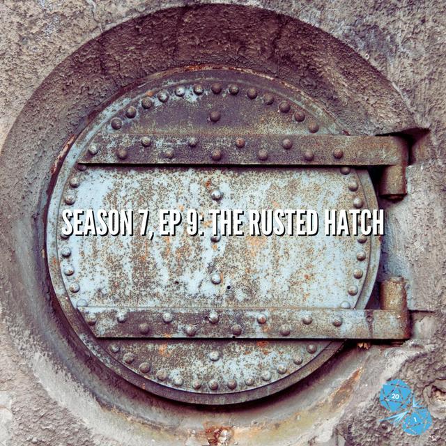 The Rusted Hatch (S7, E9) - podcast episode cover
