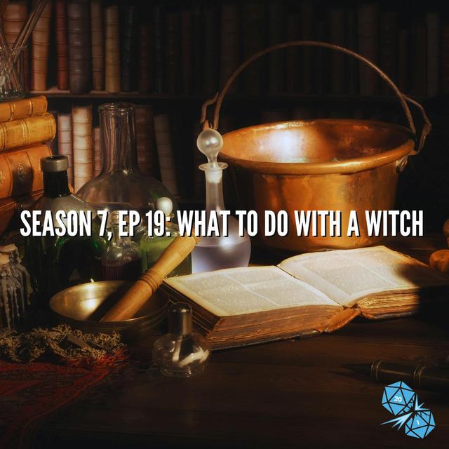 What To Do With a Witch (S7, E19) - podcast episode cover