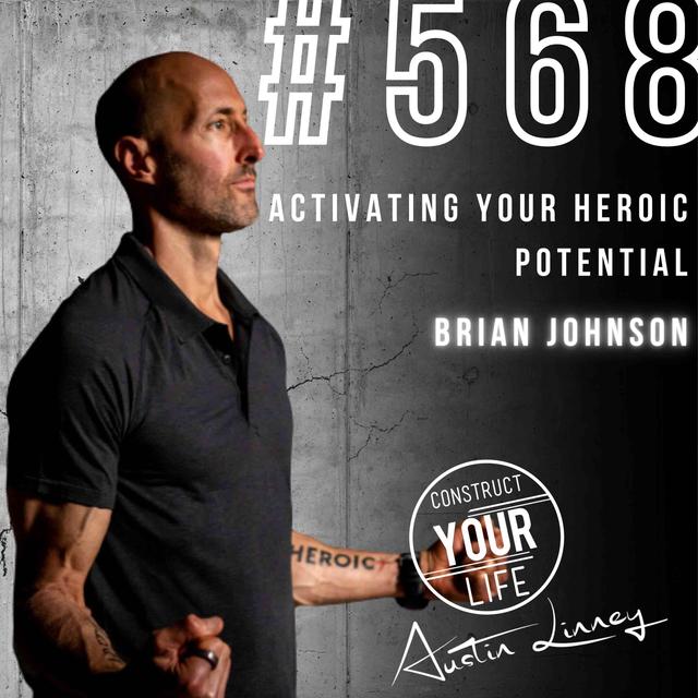 Activating Your Heroic Potential with Brian Johnson | Construct your Life #568 - podcast episode cover