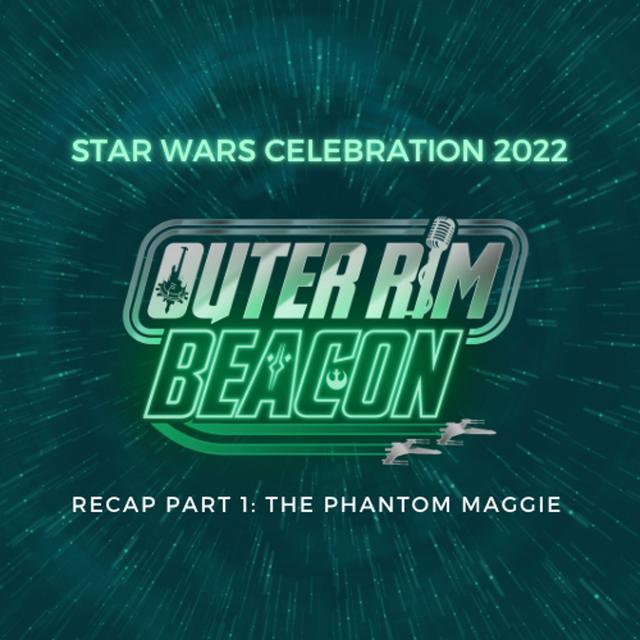Star Wars Celebration 2022 Recap Part 1: The Phantom Maggie - podcast episode cover