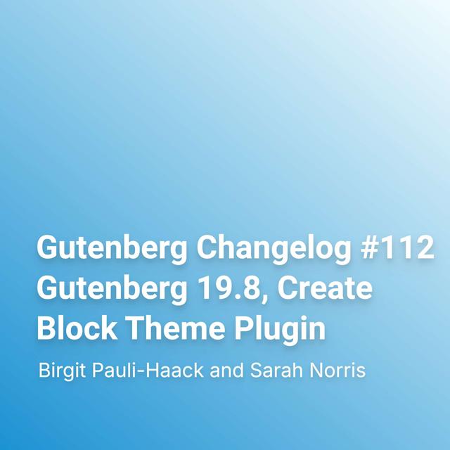 Gutenberg Changelog #112 Gutenberg 19.8, Create Block Theme Plugin - podcast episode cover