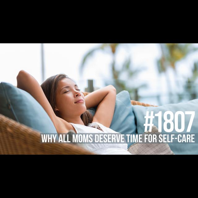 1807: Why All Moms Deserve Time for Self-Care - podcast episode cover