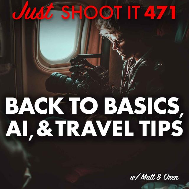 Back to Basics, AI, & Travel Tips w/ Matt & Oren - Just Shoot It 471 - podcast episode cover