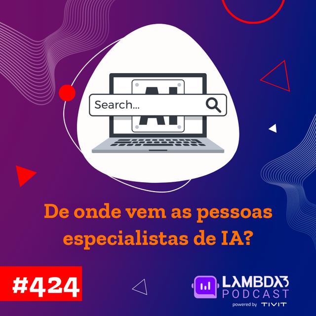 Lambda3 Podcast 424 – De onde vem as pessoas especialistas de IA? - podcast episode cover
