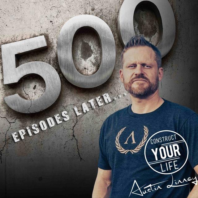 500 episodes later...with Austin Linney | Construct your life #500 - podcast episode cover