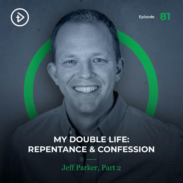 #81 My Double Life: Repentance & Confession - Jeff Parker, Part 2 - podcast episode cover