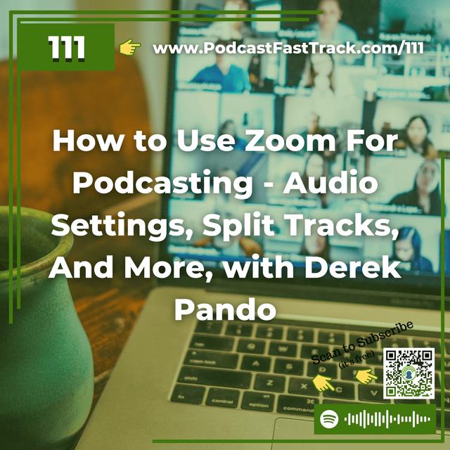 111: How to Use Zoom For Podcasting – Audio Settings, Split Tracks, And More, with Derek Pando - podcast episode cover