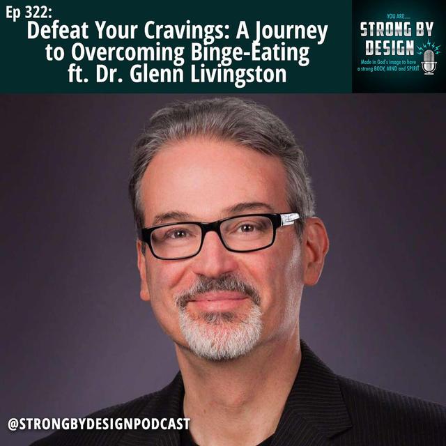 Ep 322 Defeat Your Cravings- A Journey to Overcoming Binge-Eating ft. Dr. Glenn Livingston - podcast episode cover