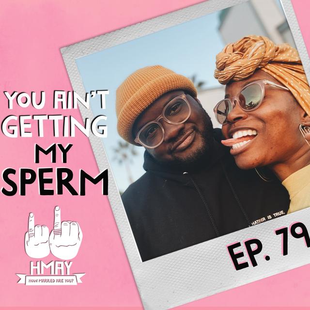 You Ain't Getting My Sperm! #HMAY Ep. 79 - podcast episode cover