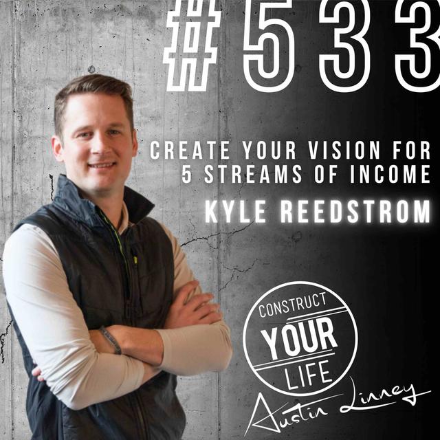 Create your Vision for 5 streams of income with Kyle Reedstrom | Construct your life #533 - podcast episode cover