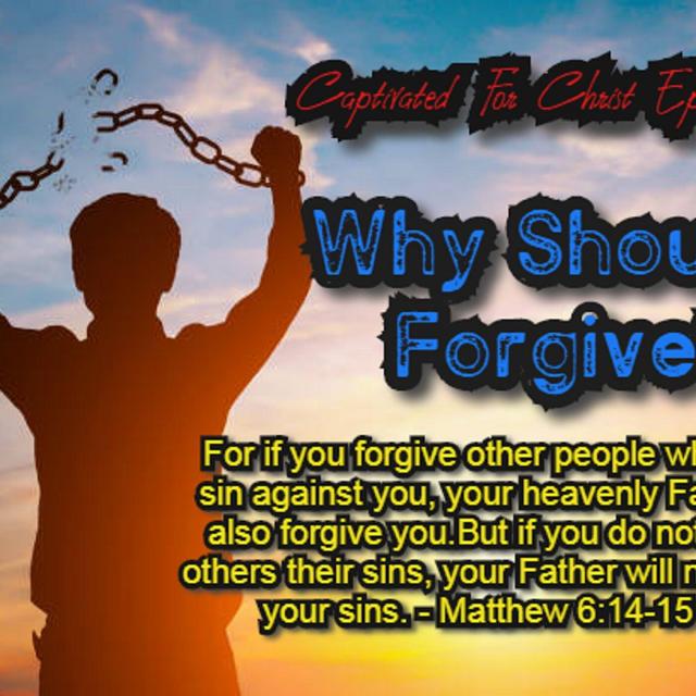 Why Should I Forgive? - Captivated For Christ Episode 4 - podcast episode cover