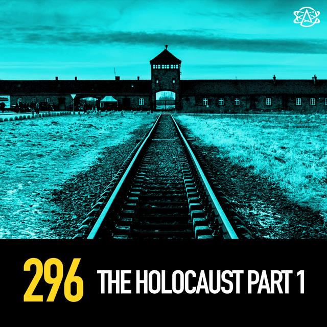 296 - The Holocaust 1 of 2: Build Up and Atrocities - podcast episode cover
