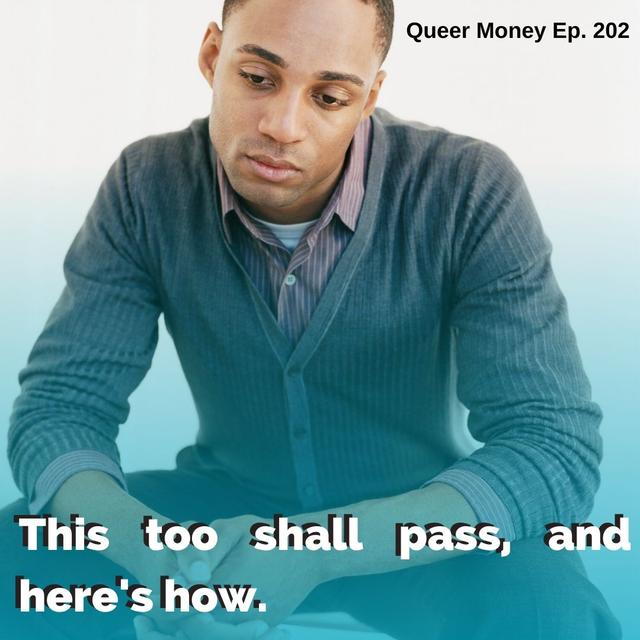 This Too Shall Pass, and Here's How - Queer Money Ep. 202 - podcast episode cover