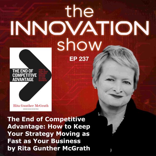 EP 237: End of Competitive Advantage: How to Keep Your Strategy Moving as Fast as Your Business with Rita McGrath - podcast episode cover